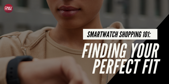 Smartwatch Shopping 101: Finding Your Perfect Fit